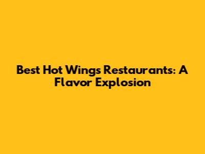 Best Hot Wings Restaurants: A Flavor Explosion