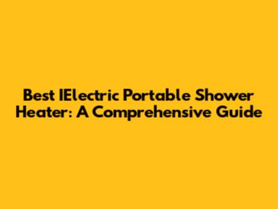 Best IElectric Portable Shower Heater: A Comprehensive Guide