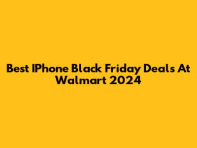 Best IPhone Black Friday Deals At Walmart 2024