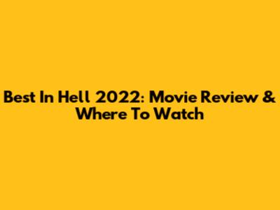 Best In Hell 2022: Movie Review & Where To Watch