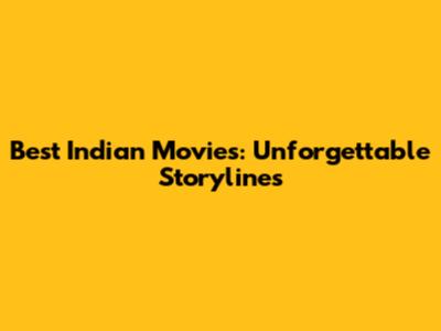 Best Indian Movies: Unforgettable Storylines