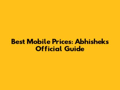 Best Mobile Prices: Abhishek's Official Guide