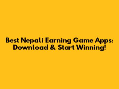 Best Nepali Earning Game Apps: Download & Start Winning!