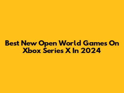Best New Open World Games On Xbox Series X In 2024