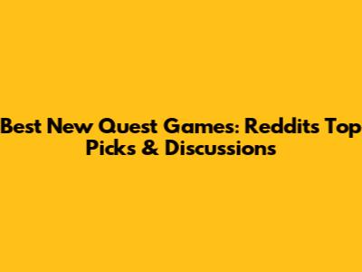 Best New Quest Games: Reddit's Top Picks & Discussions