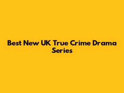 Best New UK True Crime Drama Series