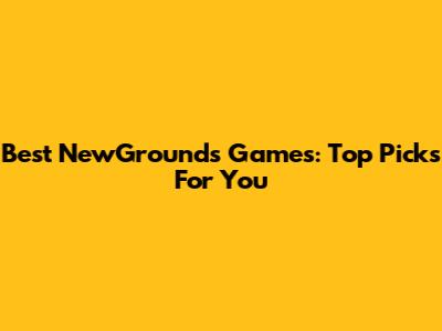 Best NewGrounds Games: Top Picks For You