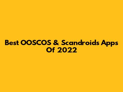 Best OOSCOS & Scandroids Apps Of 2022