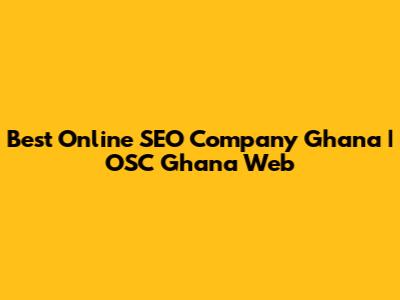 Best Online SEO Company Ghana | OSC Ghana Web