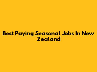 Best Paying Seasonal Jobs In New Zealand