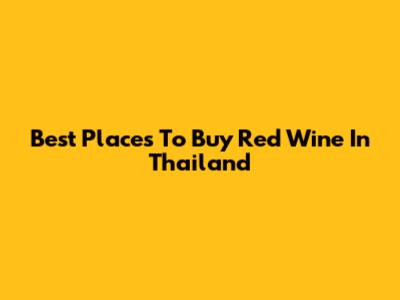 Best Places To Buy Red Wine In Thailand
