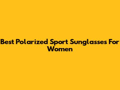 Best Polarized Sport Sunglasses For Women