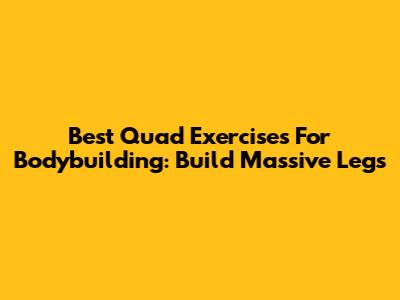 Best Quad Exercises For Bodybuilding: Build Massive Legs