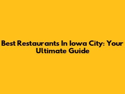 Best Restaurants In Iowa City: Your Ultimate Guide