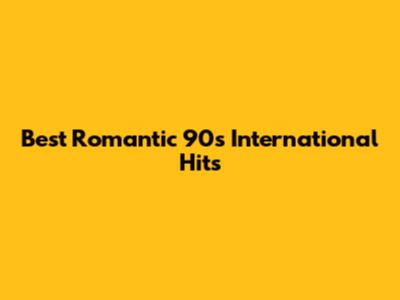 Best Romantic 90s International Hits