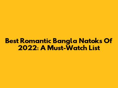 Best Romantic Bangla Natoks Of 2022: A Must-Watch List