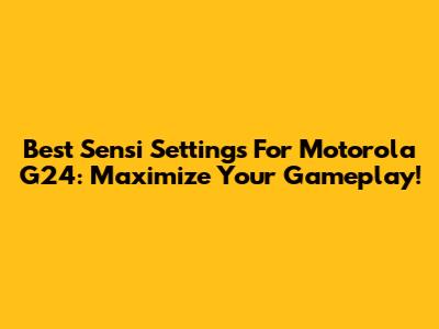 Best Sensi Settings For Motorola G24: Maximize Your Gameplay!