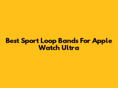 Best Sport Loop Bands For Apple Watch Ultra