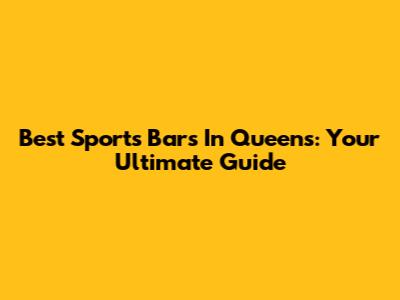 Best Sports Bars In Queens: Your Ultimate Guide