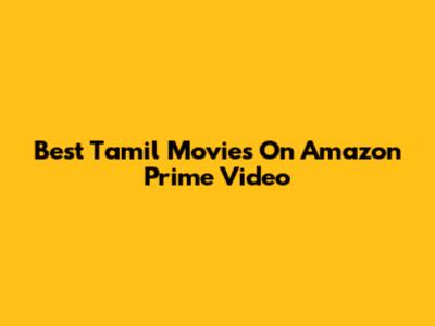 Best Tamil Movies On Amazon Prime Video