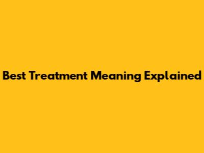 Best Treatment Meaning Explained