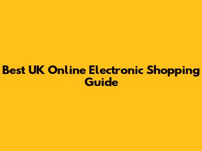 Best UK Online Electronic Shopping Guide