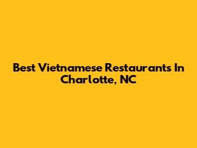 Best Vietnamese Restaurants In Charlotte, NC