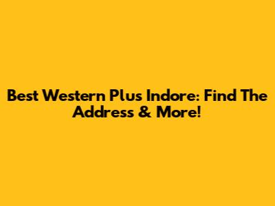 Best Western Plus Indore: Find The Address & More!