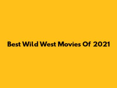 Best Wild West Movies Of 2021
