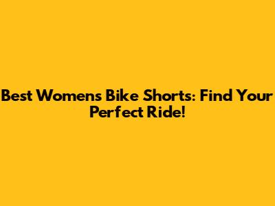 Best Women's Bike Shorts: Find Your Perfect Ride!