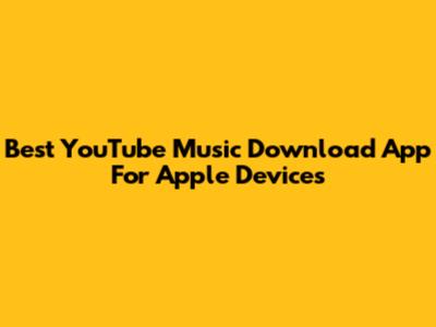 Best YouTube Music Download App For Apple Devices
