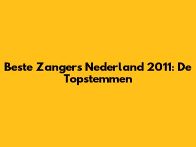 Beste Zangers Nederland 2011: De Topstemmen