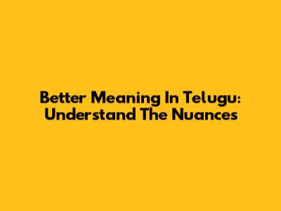 Better Meaning In Telugu: Understand The Nuances