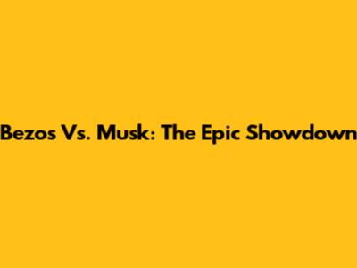 Bezos Vs. Musk: The Epic Showdown