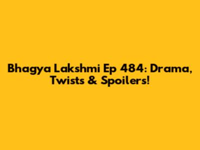 Bhagya Lakshmi Ep 484: Drama, Twists & Spoilers!