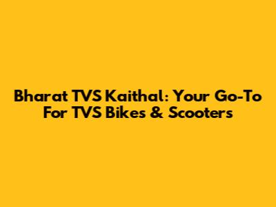 Bharat TVS Kaithal: Your Go-To For TVS Bikes & Scooters
