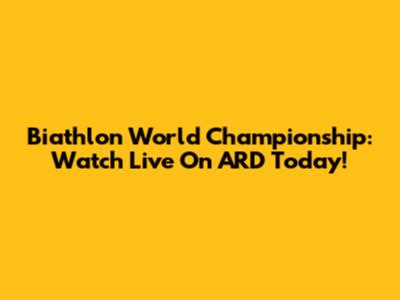 Biathlon World Championship: Watch Live On ARD Today!
