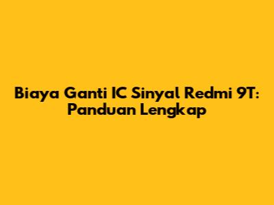 Biaya Ganti IC Sinyal Redmi 9T: Panduan Lengkap