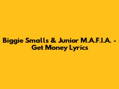 Biggie Smalls & Junior M.A.F.I.A. - Get Money Lyrics