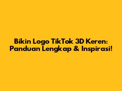 Bikin Logo TikTok 3D Keren: Panduan Lengkap & Inspirasi!