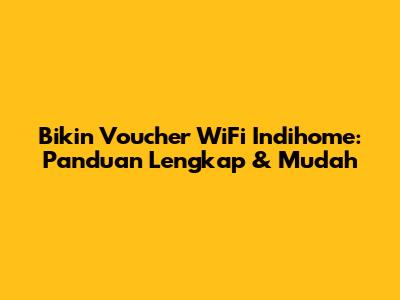 Bikin Voucher WiFi Indihome: Panduan Lengkap & Mudah