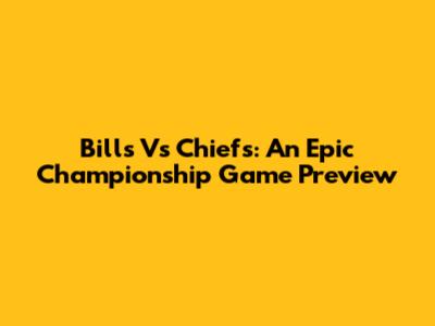 Bills Vs Chiefs: An Epic Championship Game Preview