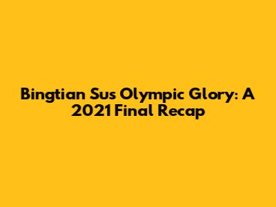 Bingtian Su's Olympic Glory: A 2021 Final Recap