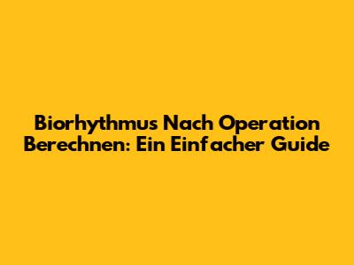 Biorhythmus Nach Operation Berechnen: Ein Einfacher Guide