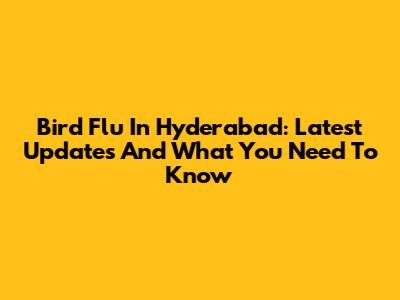 Bird Flu In Hyderabad: Latest Updates And What You Need To Know