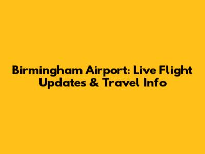 Birmingham Airport: Live Flight Updates & Travel Info
