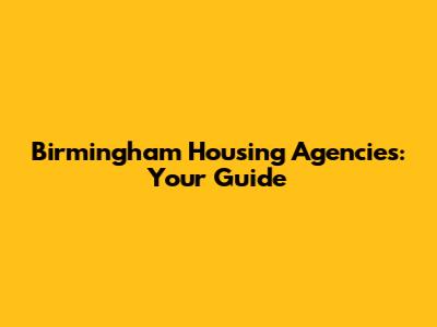 Birmingham Housing Agencies: Your Guide