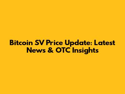 Bitcoin SV Price Update: Latest News & OTC Insights