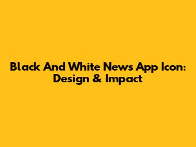 Black And White News App Icon: Design & Impact