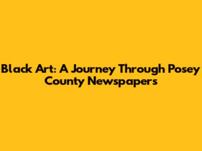 Black Art: A Journey Through Posey County Newspapers
